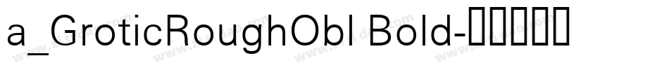 a_GroticRoughObl Bold字体转换
